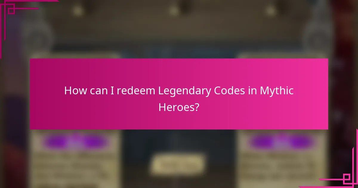 How can I redeem Legendary Codes in Mythic Heroes?