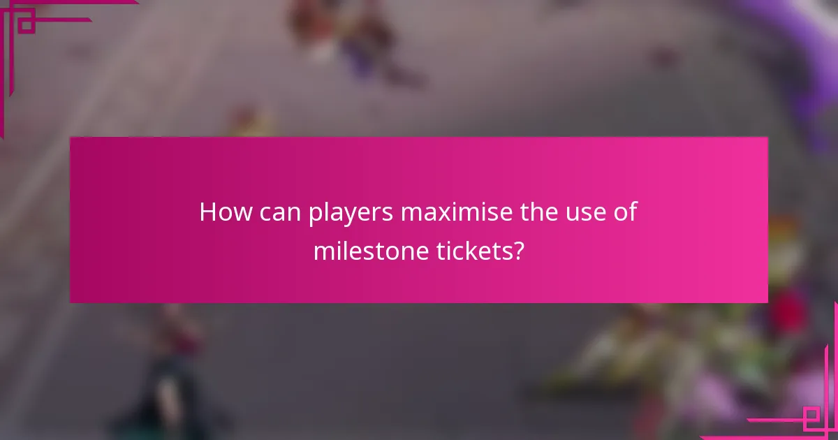 How can players maximise the use of milestone tickets?