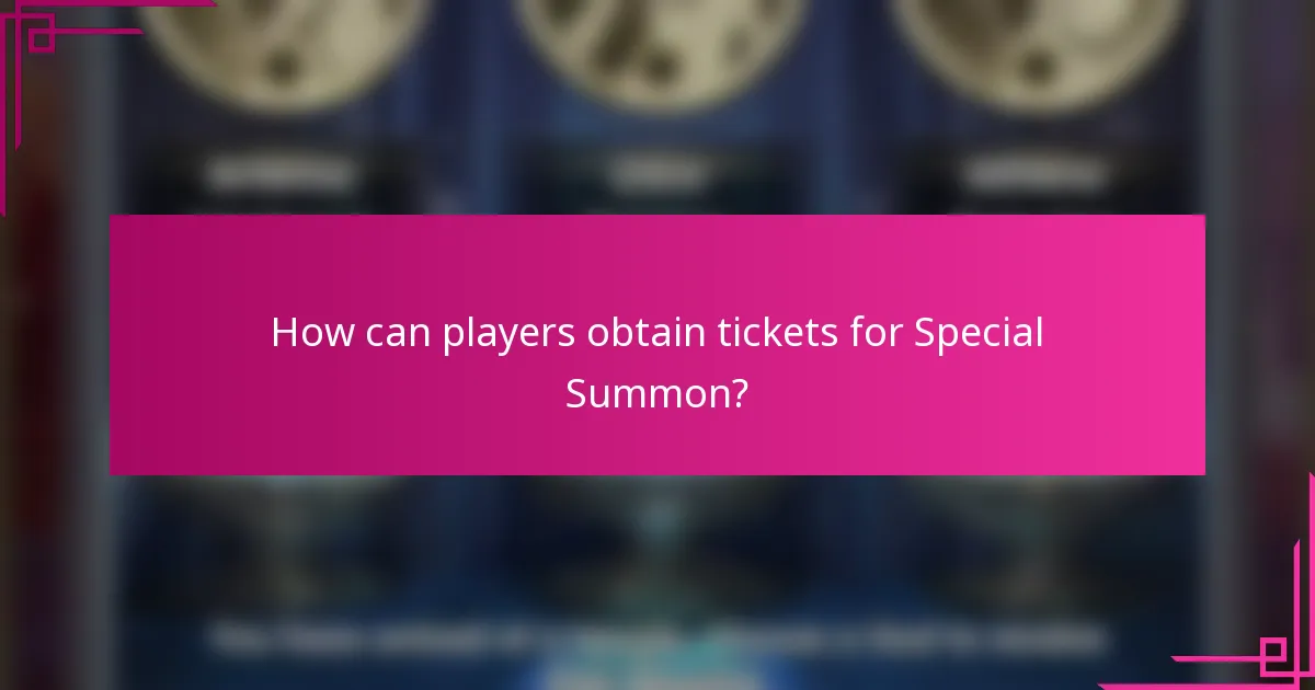 How can players obtain tickets for Special Summon?