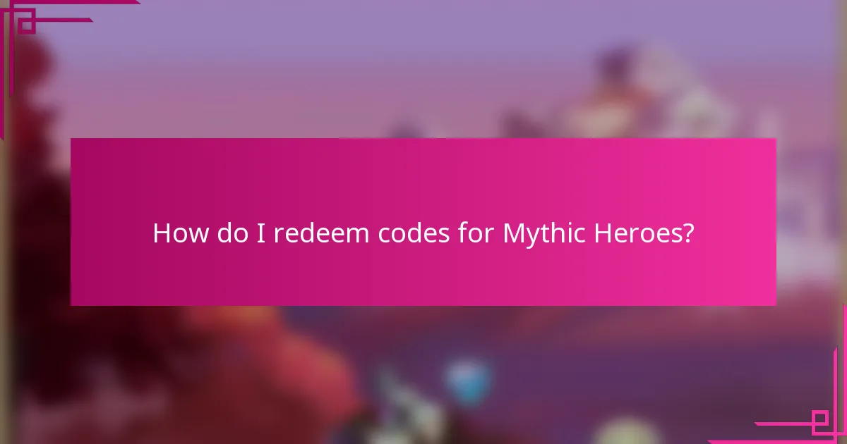 How do I redeem codes for Mythic Heroes?