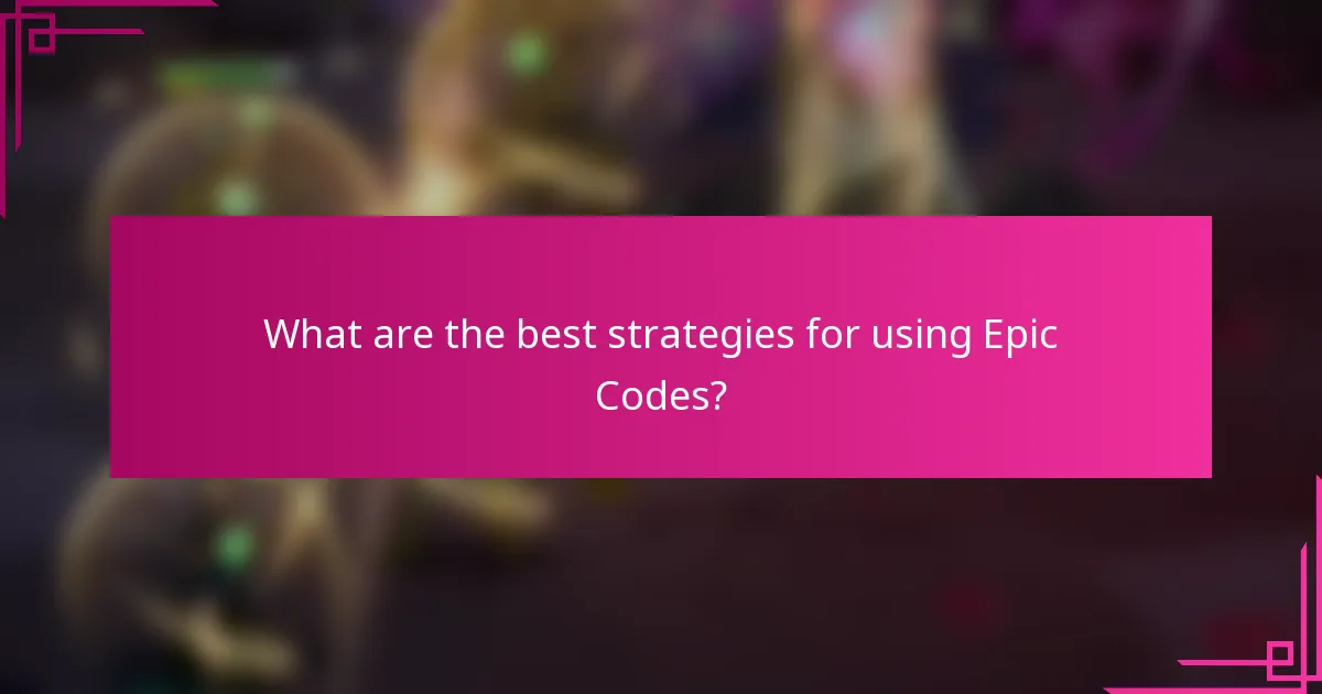 What are the best strategies for using Epic Codes?