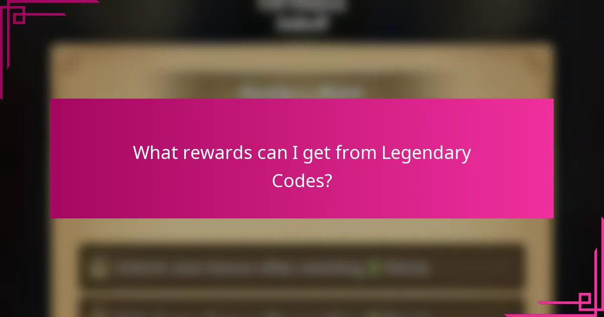 What rewards can I get from Legendary Codes?